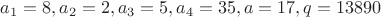 $a_1=8, a_2=2, a_3=5, a_4=35, a=17, q=13890$