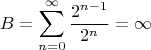 $$B=\sum\limits_{n=0}^{\infty}{\frac{2^{n-1}}{2^n}}=\infty$$