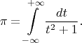 $$
\pi = \int\limits_{-\infty}^{+\infty} \frac{dt}{t^2 + 1}.
$$