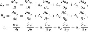 \[
\begin{gathered}
  \hfill \ddot u_x  = \frac{{d\dot u_x }}
{{dt}} = \frac{{\partial \dot u_x }}
{{\partial t}} + \dot u_x \frac{{\partial \dot u_x }}
{{\partial x}} + \dot u_y \frac{{\partial \dot u_x }}
{{\partial y}} + \dot u_z \frac{{\partial \dot u_x }}
{{\partial z}}, \\
  \hfill \ddot u_y  = \frac{{d\dot u_y }}
{{dt}} = \frac{{\partial \dot u_y }}
{{\partial t}} + \dot u_x \frac{{\partial \dot u_y }}
{{\partial x}} + \dot u_y \frac{{\partial \dot u_y }}
{{\partial y}} + \dot u_z \frac{{\partial \dot u_y }}
{{\partial z}}, \\
  \hfill \ddot u_z  = \frac{{d\dot u_z }}
{{dt}} = \frac{{\partial \dot u_z }}
{{\partial t}} + \dot u_x \frac{{\partial \dot u_z }}
{{\partial x}} + \dot u_y \frac{{\partial \dot u_z }}
{{\partial y}} + \dot u_z \frac{{\partial \dot u_z }}
{{\partial z}} \\ 
\end{gathered} 
\]