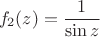 $$f_2 (z)=\frac1 {\sin z}$$