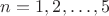 $n=1,2,\dots,5$