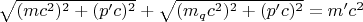 $\sqrt{(mc^2)^2+(p'c)^2}+\sqrt{(m_{q}c^2)^2+(p'c)^2}=m'c^2$