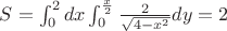 $S=\int_{0}^{2} dx \int_{0}^{\frac{x}{2}} \frac{2}{\sqrt{4-x^2}} dy = 2$