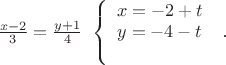 $\frac{{x - 2}}
{3} = \frac{{y + 1}}
{4}\text{   }\left\{ {\begin{array}{*{20}c}
   {x =  - 2 + t}  \\
   {y =  - 4 - t}  \\
и
 \end{array} } \right.\text{ }\text{.}$