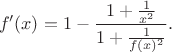 $$
f'(x)=1-\frac{1+\frac{1}{x^2}}{1+\frac{1}{f(x)^2}}.
$$