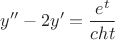 $$y''-2y'=\frac{e^t}{cht}$$