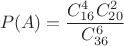 $$P(A)=\frac{C_{16}^4 C_{20}^2}{C_{36}^6}$$
