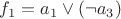 $f_1=a_1 \vee (\neg a_3)$