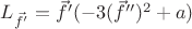 $L_{\vec f'} = \vec f' (-3 (\vec f'')^2 + a)$