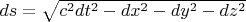 $ds = \sqrt{c^2 dt^2 - dx^2 - dy^2 - dz^2}$