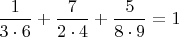 $\dfrac{1}{3\cdot6}+\dfrac{7}{2\cdot4}+\dfrac{5}{8\cdot9}=1$
