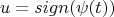 $$u = sign(\psi(t))$$