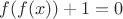 $f(f(x))+1=0$