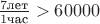 $\frac{7 \text{лет}}{1 \text{час}}>60000$