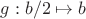 $g:b/2 \mapsto b$