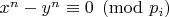 $x^n-y^n\equiv 0\pmod {p_i}$