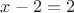 $x-2=2$