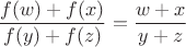 $$
\frac{f(w)+f(x)}{f(y)+f(z)} = \frac{w+x}{y+z}
$$