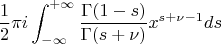 $$\frac12\pi i\int_{-\infty}^{+\infty}\frac{\Gamma(1-s)}{\Gamma(s+\nu)}x^{s+\nu-1}ds$$
