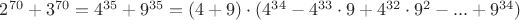 $2^{70}+3^{70}=4^{35}+9^{35}=(4+9) \cdot ( 4^{34} - 4^{33}\cdot 9+4^{32}\cdot 9^2- ... +9^{34})$