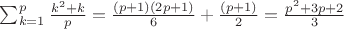 $ \sum_{k=1}^p\frac{k^2+k}{p}=\frac{(p+1)(2p+1)}{6}+\frac{(p+1)}{2}=\frac{p^2+3p+2}{3}$