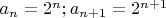$a_n = 2^n; a_{n+1} = 2^{n+1}$