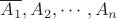 $\overline{A_1}, A_2, \cdots, A_n$