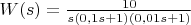 $W(s)=\frac{10}{s(0,1s+1)(0,01s+1)}$
