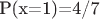 P(x=1)=4/7