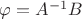 $\varphi = A^{-1} B$