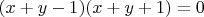 $(x+y-1)(x+y+1)=0$