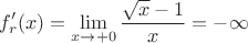$$f_r^\prime (x)=\lim_{x\rightarrow +0}{\frac{\sqrt{x}-1}{x}}=-\infty$$
