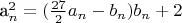 a_n^2=(\frac{27}{2}a_n-b_n)b_n+2