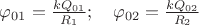 ${ \varphi  }_{ 01 }=\frac { k{ Q }_{ 01 } }{ { R }_{ 1 } } ;\quad { \varphi  }_{ 02 }=\frac { k{ Q }_{ 02 } }{ { R }_{ 2 } } $