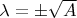 $ \lambda = \pm \sqrt A$