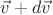 $\vec{v}+d\vec{v}$