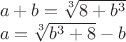 $\[\begin{array}{l}
 a + b = \sqrt[3]{{8 + {b^3}}} \\ 
 a = \sqrt[3]{{{b^3} + 8}} - b \\ 
 \end{array}\]$