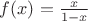 $f(x)=\frac{x}{1-x}$