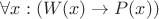 $\forall x: (W(x) \rightarrow P(x))$