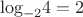 $${\log _{ - 2}}4 = 2$$