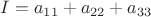 $I=a_{11}+a_{22}+a_{33}$