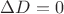 $\Delta D= 0$
