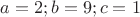$a=2;b=9;c=1$