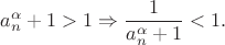 $$a_n^{\alpha}+1 > 1 \Rightarrow \dfrac{1}{a_n^{\alpha}+1}<1.$$