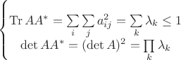 $$
\left\{\begin{matrix}
\\\operatorname{Tr}{AA^{*}}=\sum\limits_i\sum\limits_j a^2_{ij}=\sum\limits_k\lambda_k\leq 1\\ 
\det{AA^{*}}=(\det{A})^2=\prod\limits_{k}\lambda_k
\end{matrix}\right
$$
