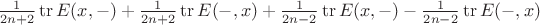 $\frac{1}{2n + 2}\operatorname{tr} E(x, -) + \frac{1}{2n + 2}\operatorname{tr} E(-, x) + \frac{1}{2n - 2}\operatorname{tr} E(x, -) - \frac{1}{2n - 2}\operatorname{tr} E(-, x) $