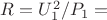 $R=U_1^2/P_1=$
