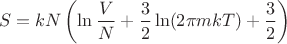 $$S=kN\left(\ln\frac{V}{N}+\frac{3}{2}\ln(2\pi m k T)+\frac{3}{2}\right)$$