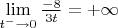 $\lim\limits_{t^- \to 0} {\frac{ - 8} {3t } = +\infty$